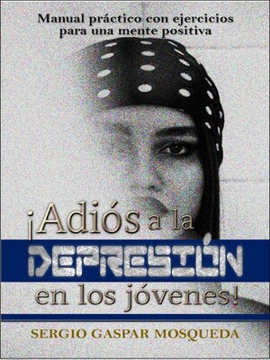 cover image of ¡Adiós a La Depresión En Los Jóvenes! Manual Práctico Con Ejercicios Para Una Mente Positiva